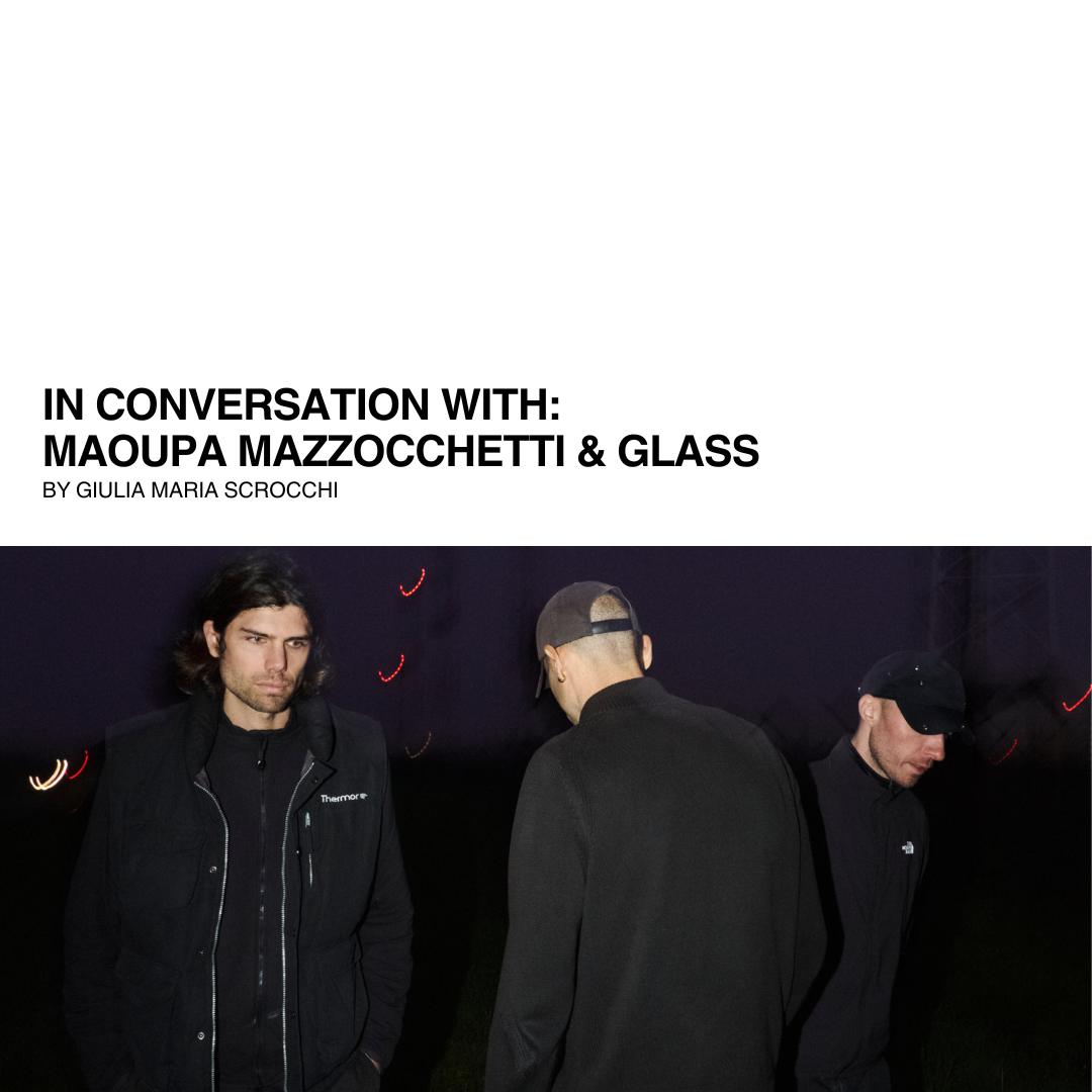 IN CONVERSATION WITH: MAOUPA MAZZOCCHETTI & GLASS